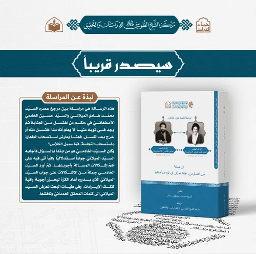 سيصدر قريباً عن مركز الشيخ الطوسي للدراسات والتحقيق كتاب مراسلة علميّة بين علمين في مسألة من اغتسل من الجنابة ثمّ رأى في ثوبه منياً مشتبهاً